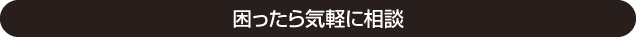 困ったら気軽に相談